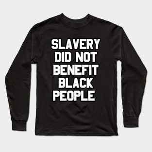 slavery did not benefit black people Long Sleeve T-Shirt